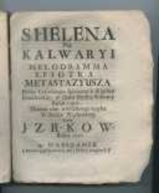 S. Helena na Kalwaryi melodramma X. Piotra Metastazyusza poety cesarskiego [...]
