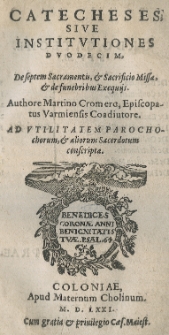 Catecheses sive Institvtiones duodecim, De septem Sacramentis, et Sacrificio Missae et de funebribus Exequijs. Authore Martino Cromero [...]