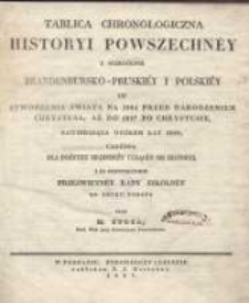 Tablica chronologiczna historyi powszechnéy i sczególnie brandenbursko-pruskiéy i polskiéy od stworzenia świata na 3984 przed narodzeniem Chrystusa, aż do 1827 po Chrystusie, zawieraiąca ogółem lat 5809, ułożona dla pożytku młodzieży uczącéy się historyi i za pozwoleniem prześwietnéj Rady szkolnéj do druku podana
