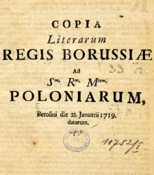 Copia Literarum Regis Borussiae ad Sm. Rm. Mtem. Poloniarum, Berolini die 21. Januarii 1719 datarum