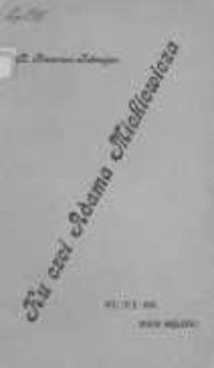 Ku czci Adama Mickiewicza: na pamiątkę odsłonięcia pomnika Adama Mickiewicza w Krakowie dnia 27 czerwca 1898 roku