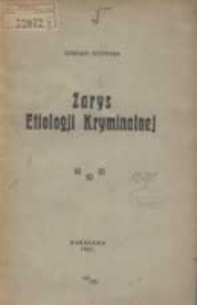 Zarys etiologji kryminalnej: wykłady w Centralnej Szkole dla urzędników administracji więziennej Ministerstwa Sprawiedliwości