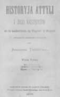Historyja Attyli i jego następc&oacute;w aż do usadowienia się Węgr&oacute;w w Europie dopełniona legendami i podaniami przez Amadeusza Thierry'ego. Tom 1