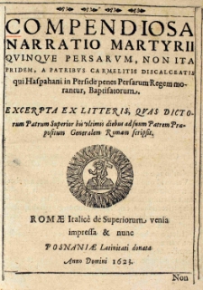 Compendiosa narratio martyrii quinque Persarum, non ita pridem, a Patribus Carmelitis Discalceatis qui Hasphani in Perside penes Persarum Regem morantur, Baptisatorum. Excerpta ex litteris, quas dictorum Patrum Superior his ultimis diebus ad suum Patrem Praepositum Generalem Romam Scripsit. Pomae Italice de Superiorum venia impressa [et] nunc