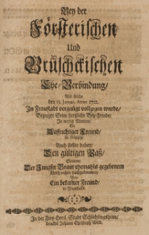 Bey der Foersterischen und Bruschckischen Ehe-Verbindung, als solche den 13 Januar Anno 1712 in Fraustadt [...] vollzogen wurde, bezeugte seine hertzliche Bey-Freude [...]
