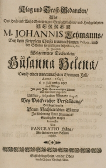 Klag- und Trost-Gedancken als des Johannis Lehmanns [...] Pastoris [...] in Fraustadt [...] Töchterlein Susanna Helena, durch einen univermutheten Brunnen-Fall Anno 1693 d. 31 Julij [...] im 3ten Jahr [...] aus dem Leben hingerückt [...] antworffen von Pancratio Hayn