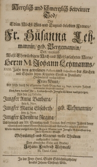 Hertzlich und Ichmertzlich beweinter Tod der [...] Susanna Lehmannin geb. Bergemannin, des [...] Johann Lehmanns [...] Pastoris und Inspectoris der Kirchen und Schulen [...] in Fraustadt [...] Frau Wittib, als solche durch die allgemeine Land-Plage den 13 Sept. 1709ten unvermuthet hingerissen worden, und kurtz darau Ihr 3 Töchter nachgefolget, als den 23 Octobr. [...] Anna Barbara, den 6 Nov. [...] Maria Elisabeth, den 8 Nov [..] Christina Regina Lehmannin und hernach am XII Sonntag nach Trinit. des 1710 Jahres derer [...] Ehren-Gedächtniss gehalten worden, wollte seine [...] Thränen aufgeopffert haben, dero abwesender Sohn und Bruder Johann Friedrich Lehmann SS. Thol. Cand.