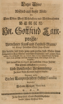 Letzte Ehre und Abschied aus dieser Welt, so dem [...] Gottfried Lamprecht [...] Kauff und Handelsmanne der [...] Frau-Stadt, als derselbe den 15 Octobr. des 1710ten Jahres, durch das Pest-Ubel, diess Zeitliche mit dem Ewigen durch einen seeligen Tod verwechselte und darauff den 16 August [...] 1711ten Jahres [...] zi seiner Ruhe-Kammer begleitet wurde: bezeugen wolte [...]