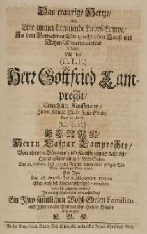 Das traurige Hertze [...] in dem [...] Lamprechtischen Hause und hohen Anverwandten, als der [...] Gottfried Lamprecht [...] Kauffmann in [...] Frau-Stadt [...] den 15 Octobr. des 1710ten Jahres [...] sein frühzeitiges Leben endete [...] L. G. K.