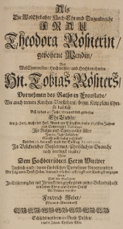 Als die WolEhrbahre Hoch-Ehr-und Tugendreiche Frau Theodora Roesnerin, gebohrne Wendin, des [...] Tobias Roesners [...] Ehe-Liebste den 9. Junij [...] 1696sten Jahres [...] Sarft und seelig beschloss [...]