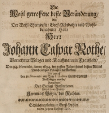 Die wohl getroffene beste Veränderung als der [...] Herr Johann Caspar Rothe, vornehmer Bürger in Fraustadt, den 24 Novembr. Anno 1694. im 30sten Jahre [...] durch seeliges Erblassen verschieden, und darauff den 30. Novembr. [...] beerdiget wurde, betrachtete des seeligst Verstorbenen allzeit treuer Freund [...]
