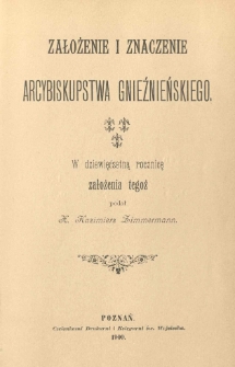 Założenie i znaczenie Arcybiskupstwa Gnieźnieńskiego w dziewięćsetną rocznicę założenia tegoż podał Kazimierz Zimmermann