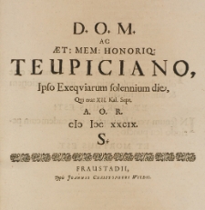 D. O. M. ac aet. mem., honoriq. Teupiciano, ipso exequiarum solennium die, qui erat XII Kal. Sept. A. O. R. [1689] S.