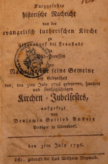 Kurzgefasste historische Nachricht von der evangelisch lutherischen Kirche zu Ulbersdorf bei Fraustadt in Süd-Preussen zur nachricht für seine Gemeine bey Gelegenheit des, den 3ten July 1796 gefeyerten, hundert und funfzigjährigen Kirchen-Jubelfestes, aufgesezt von Benjamin Gottlob Anders Prediger in Ulbersdorf