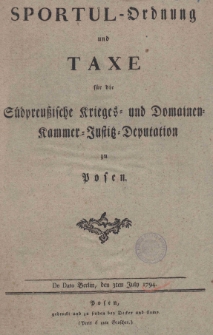 Sportul-Ordnung und Taxe für die Südpreussische Krieges- und Domainen-Kammer-Justitz-Deputation zu Posen. Die Dato Berlin, den 3ten July 1794