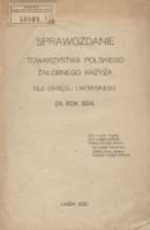Sprawozdanie Towarzystwa Polskiego Żałobnego Krzyża dla okręgu lwowskiego za rok 1924