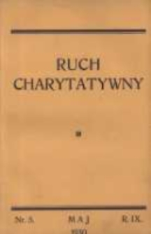 Ruch Charytatywny: miesięcznik Związku Towarzystw Dobroczynności "Caritas" i Rad Wyższych Konferencji św. Wincentego a Paulo Męskich i Żeńskich 1930 maj R.9 Nr5