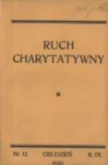 Ruch Charytatywny: miesięcznik Związku Towarzystw Dobroczynności "Caritas" i Rad Wyższych Konferencji św. Wincentego a Paulo Męskich i Żeńskich 1930 grudzień R.9 Nr12