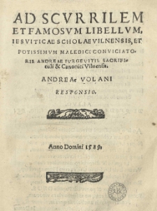 Ad scurilem et famosum libellum, Iesuiticae scholae Vilnensis, et potissimum maledici conviciatoris Andreae Iurgevitii, sacrificuli [et] Canonici Vilnensis Andreae Volani responsio