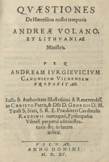 Quaestiones de haeresibus nostri temporis Andreae Volano et Lithuaniae ministris per Andream Ivrgievicivm [...] propositae