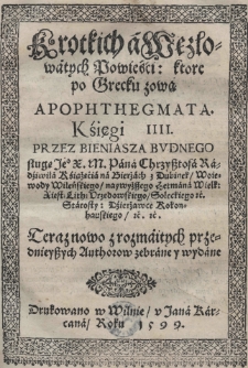 Krotkich a węzlowatych powieści: ktore po grecku zową Apophthegmata. Księgi IIII / przez Bieniasza Budnego [...]
