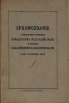 Sprawozdanie z uroczystego posiedzenia Towarzystwa Przyjaciół Nauk w obecności Pana Prezydenta Rzeczypospolitej w dniu 5 października 1936 r.