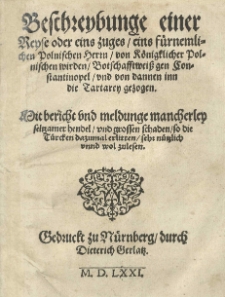 Beschreybunge einer Reyse oder eins zuges, eins fürnemlichen polnischen Herrn von königklicher polnischen wirden Botschafftsweiss gen Constantinopel und von dannen inn die Tartarey gezogen [...]