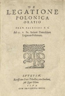De legatione Polonica Oratio Fran. Baldvini I. C. Ad cl. v. Io. Sarium Zamoscium Legatum Polonum
