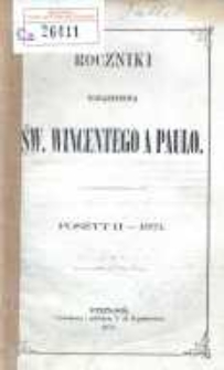 Roczniki Towarzystwa Ś. Wincentego a Paulo; przekład dla konferencyj polskich z upoważnienia Rady Generalnej z Buletyn&oacute;w francuzkich przez Radę Wyższą Poznańską w skr&oacute;ceniu wydany R.1871 posz.2