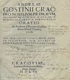 Andreae Gostinii Crac: Pro Nobilium, Primorum, Principumque Liberis Magnarum Disciplina Artium Perpoliendis Oratio in Academia Cracoviensi habita anno domini, 1558