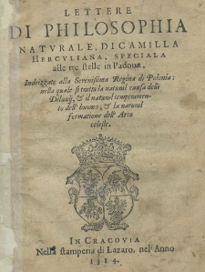 Lettere di philosophia naturale di Camilla Herculiana speciala alle tre stelle in Padova, Indrizzate alla Serenissima Regina di Polonia: nella quale si tratta la natural causa delli diluvij et il natural temperamento dell'huomo, et la natural formatione dell'arco celeste