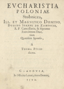 Eucharistia Poloniae Stobnicaea, Ill. et Magnifico Domino Domino Joanni de Zamoscie, R. P. Cancellario, et supremo Exercituum Duci, tum quartum Sponso, a Thoma Bucio dicata