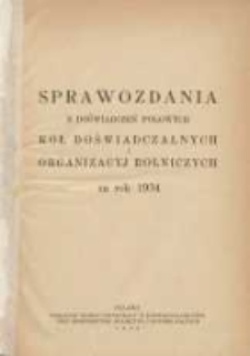 Sprawozdania z doświadczeń polowych Kół Doświadczalnych i Organizacyj Rolniczych za rok 1934