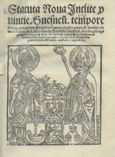 Statuta noua inclite prouintie. gnesnen[sis]. tempore felicis presidencie reverendissimi in Christo patris et domini domini Ioan[n]is de Lasko Ecclesie gnesnen[sis] archiepiscopi primatis Legatiq[ue] Nati. de consensus omium reverendissimorum dominorum coepiscoporum et tocius cleri in diversis punicialibus Sinodis. confecta et approbata