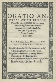 Oratio Andreae Cricii episcopi plocensis in postulando ad Regnum Sereniss[imo] Sigismu[n]do eius nominis secundo Rege Poloniae electo die triu[m] Regu[m] habita. Anno Domini 1530