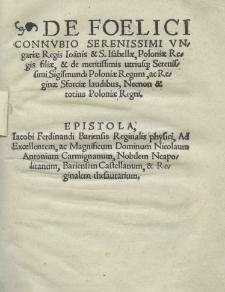 De foelici connubio serenissimi Ungariae regis Joannis et S. Isabellae Poloniae regis filiae, et de meritissimis utriusque serenissimi Sigismundi Poloniae Regem, ac Reginae Sforciae laudibus, Necnon et totius Poloniae Regni. Epistola Jacobi Ferdinandi Bariensis ad excellentem, ac magnificum Dominum Nicolaum Antonium Carmignanum, Nobilem Neapolitanum, Bariensem Castellanum, et Reginalem thesaurarium