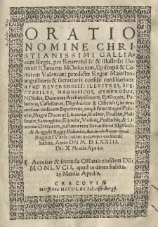 Oratio nomine christianissimi Galliarum regis, per reverendiss: et illustriss: Dominum Ioannem Monlucium, episkopum et comitem Valentiae: praedictae Regiae maiestatis augustioris et secretioris consilii consiliarum: apud reverendiss: illustres, spectabiles, dignitarios et officiales ac universum ordinem equestrem, amplissimi Regni Poloniae, Magni Ducis Lituaniae, Russiae, Prusiae, Massoviae, Samogitiae, Kijoviae, Volinię, Podlachię, et Livoniae oratorem, post mortem serenissimi Sigismundi Augusti Regis Poloniae, etc. in electione novi regis ad Varszoviam in campo camnensi habita. Anno Domini 1573 [rz.]. Die X mensis Aprilis. Accessit et secunda Oratio eiusdem Domini MONLVII, apud ordines habita 25 mensis Aprilis