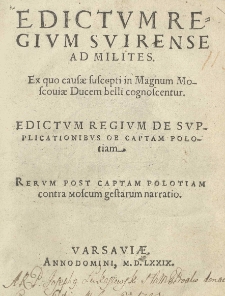 Edictum Regium Svirense ad milites. Ex quo causae suscepti in Magnum Moscouiae Ducem belli congnoscentur. Edictum Regium De supplicationibus ob captam Polotiam. Rerum post captam Polotiam contra Moscum gestarum narratio