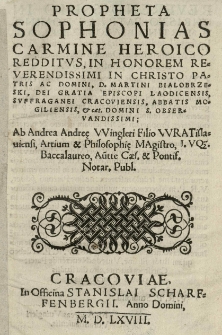 Propheta Sophonias carmine heroico redditus, in honorem reverendissimi in Christo patris ac Domini, D. Martini Bialobrzeski, dei gratia episcopi Laodicensis sufraganei Cracoviensis, abbatis Mogilnensis, et ect. Domini S. Observandissimi; ab Andrea Andree VVingleri filio Wratislauiensi
