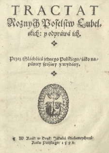 Tractat roznych poselstw lubelskich: y odprawa ich. Przez slachąica iednego polskiego / iako napilniey spisany y wydany