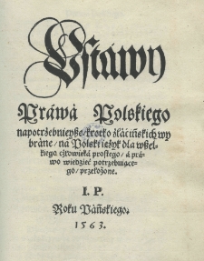 Ustawy prawa polskiego napotrzebnieysze krotko z lacińskich wybrane na polski ięzyk dla wszelkiego człowieka prostego a prawo wiedzieć potrzebuiącego przełożone