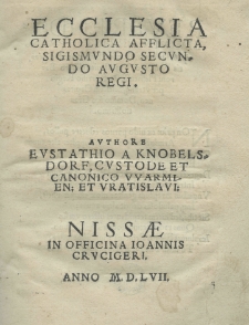 Ecclesia catholica afflicta Sigismundo Secundo Augusto regi. Authore Eustathio a Knobelsdorf
