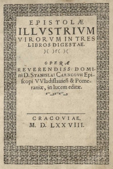 Epistolae illustrium Virorum in tres libros digestae. opera reverendiss: domini d.Stanislai Carncovii Episcopus Wladislaviensi et Pomeraniae, in lucem editae