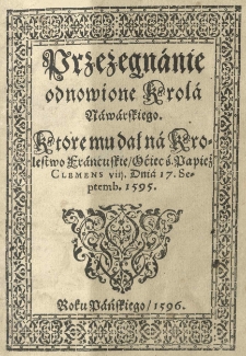Przeżegnanie odnowione Krola Nawarskiego [Henryka IV] Ktore mu dał na Krolestwo francuskie Ociec ś. Papież Clemens VIII, dnia 17 septemb[ris] 1595