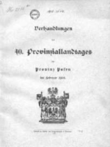Verhandlungen des 40 Provinziallandtages der Provinz Posen im Februar 1908