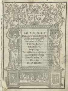 Joannis Dantisci oratoris serenissimi Regis, et Reginae Poloniae etc. ad Clem. VII. Pont. Max. et Carolum V. Imp. Aug. De nostrorum te[m]porum calamitatibus Sylva Bonon[iae] aedita IX Decemb[ris] 1529