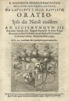 De laudibus S. Ioan[nis] Baptistae Oratio, Ipso die natali eiusdem ad Sigismundum III Poloniae, Suetiae, etc. regem Potentiss. et alios Regni Proceres, in Sacollo Italorum, ad Aedem D. Francisci Cracovię habita. Anno rep. salut. 1595