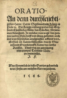 Oratio an dem durchleüchtigsten Herrn Herrn Sigismundum König in Poln etc. Die Kriegsrüstung wider den Ertzfeind Christliches Blüts den Türcken fürzunemen belangend. Erstlich im Latein beschriben durch Stanislaum Orcechouusski Ritter des lands Reüssen. Unnd yetz zur anreitzung und exemel Teütscher Nation verteütscht