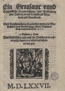 Ein grausame unnd erschröckliche Propheceyhung oder Weissagung ober Pollerland und Teutschland Braband und Frankckreich. Diese Propheceyhung ist gefunden worden in Mastrich bey einem Gottsförchtigen Mann Wilhelm de Friess nach seinem Todt 1577