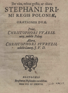 De vita, rebus gestis, ac obitu Stephani I [słow.] regis Poloniae, orationes duae. Prior Christophori Warsevicii, nobilis Poloni.Altera, Christophori Stvrtzii, nobilis Liuonj. J. V. D